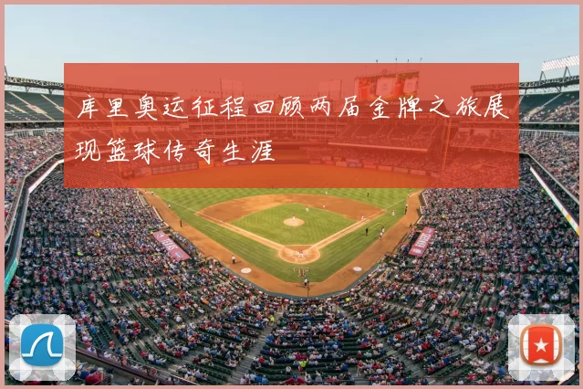 库里奥运征程回顾两届金牌之旅展现篮球传奇生涯