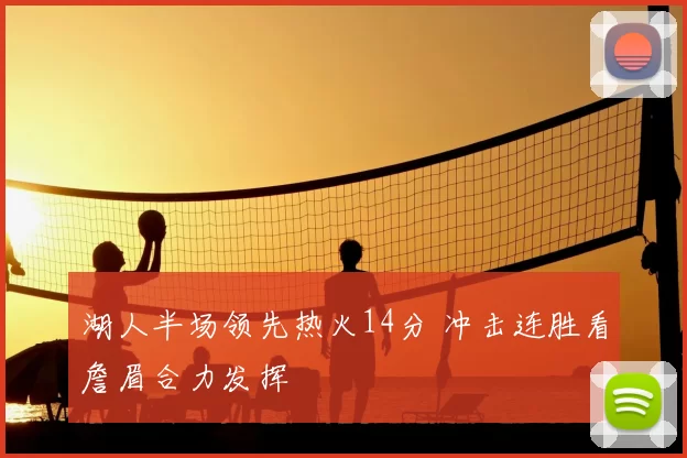 湖人半场领先热火14分 冲击连胜看詹眉合力发挥