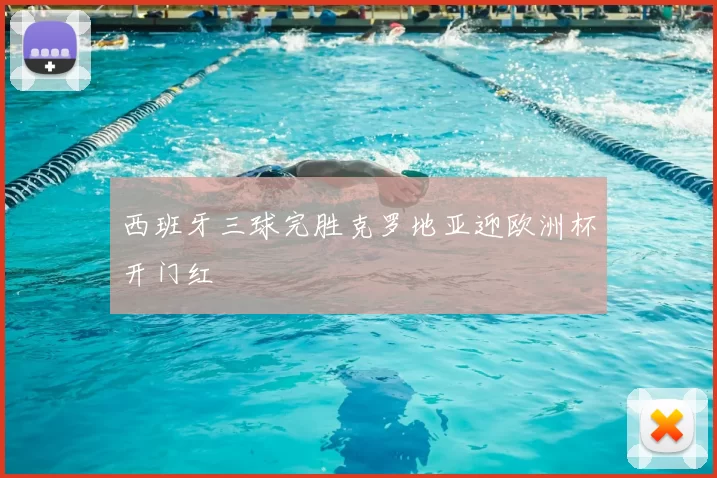 西班牙三球完胜克罗地亚迎欧洲杯开门红