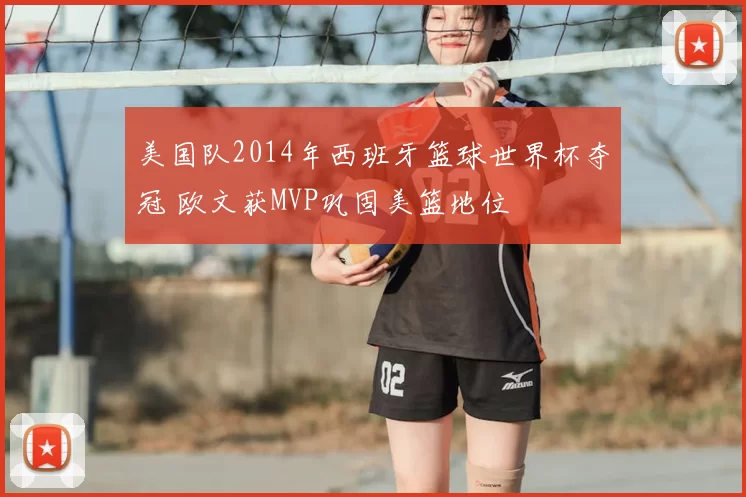 美国队2014年西班牙篮球世界杯夺冠 欧文获MVP巩固美篮地位
